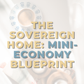 THE SOVEREIGN HOME: Mini-Economy Blueprint